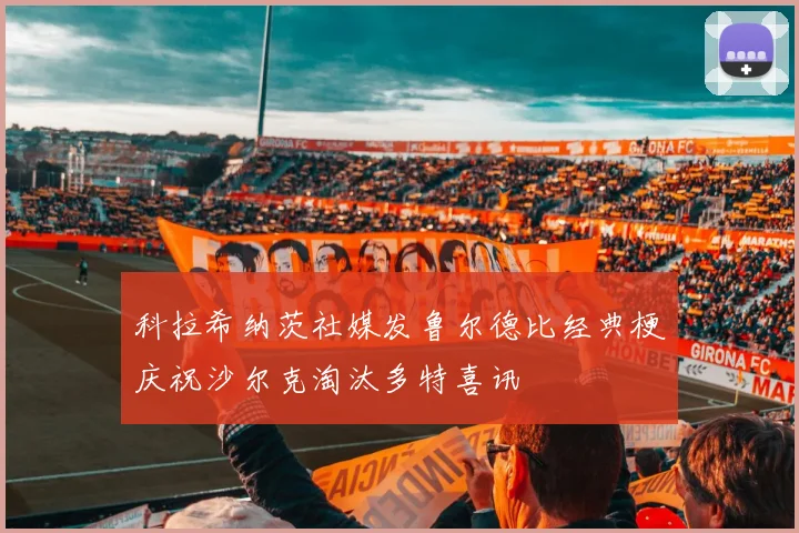 科拉希纳茨社媒发鲁尔德比经典梗庆祝沙尔克淘汰多特喜讯