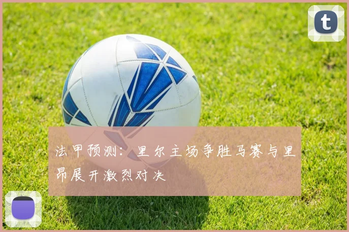 法甲预测：里尔主场争胜马赛与里昂展开激烈对决