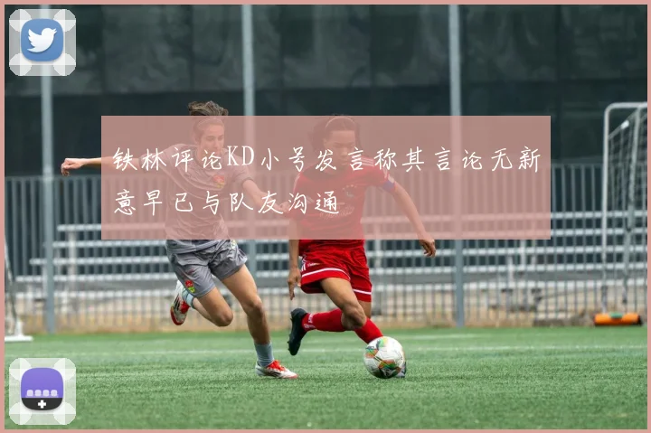 铁林评论KD小号发言称其言论无新意早已与队友沟通