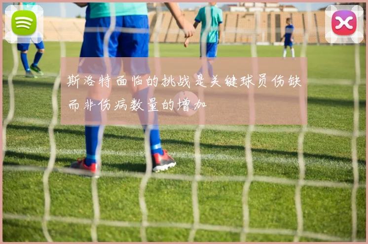 斯洛特面临的挑战是关键球员伤缺而非伤病数量的增加